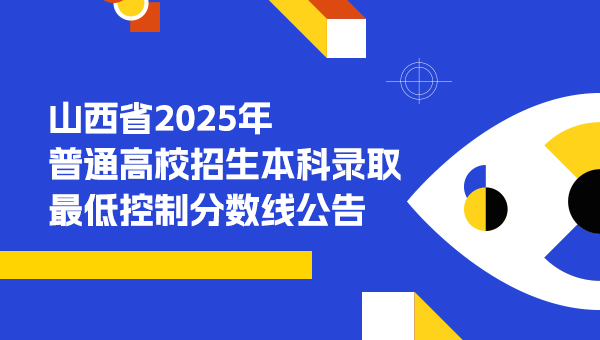 山西省2025年普通高校招生本科录取最低控制分数线公告
